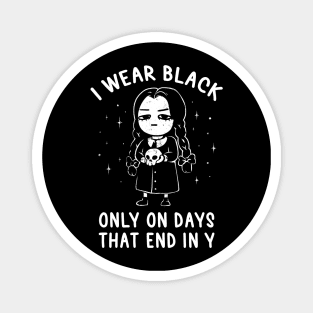 I Wear Black Only On Days That End in Y - Evil Movie Darkness Gift Magnet